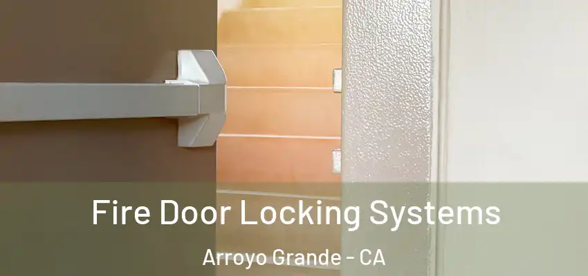 Fire Door Locking Systems Arroyo Grande - CA