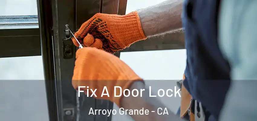 Fix A Door Lock Arroyo Grande - CA